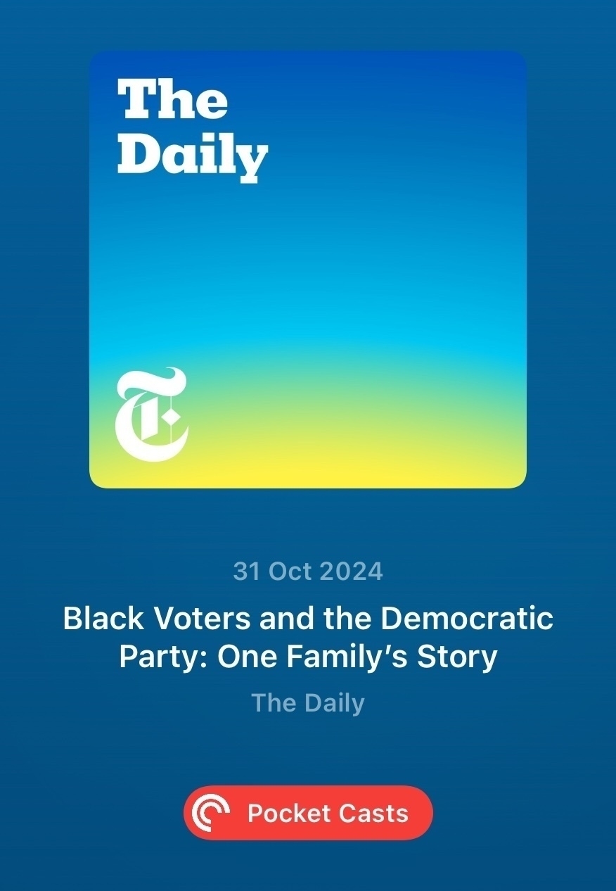 A podcast episode titled "Black Voters and the Democratic Party: One Family’s Story" from "The Daily" is shown with a release date of October 31, 2024, and a Pocket Casts button.