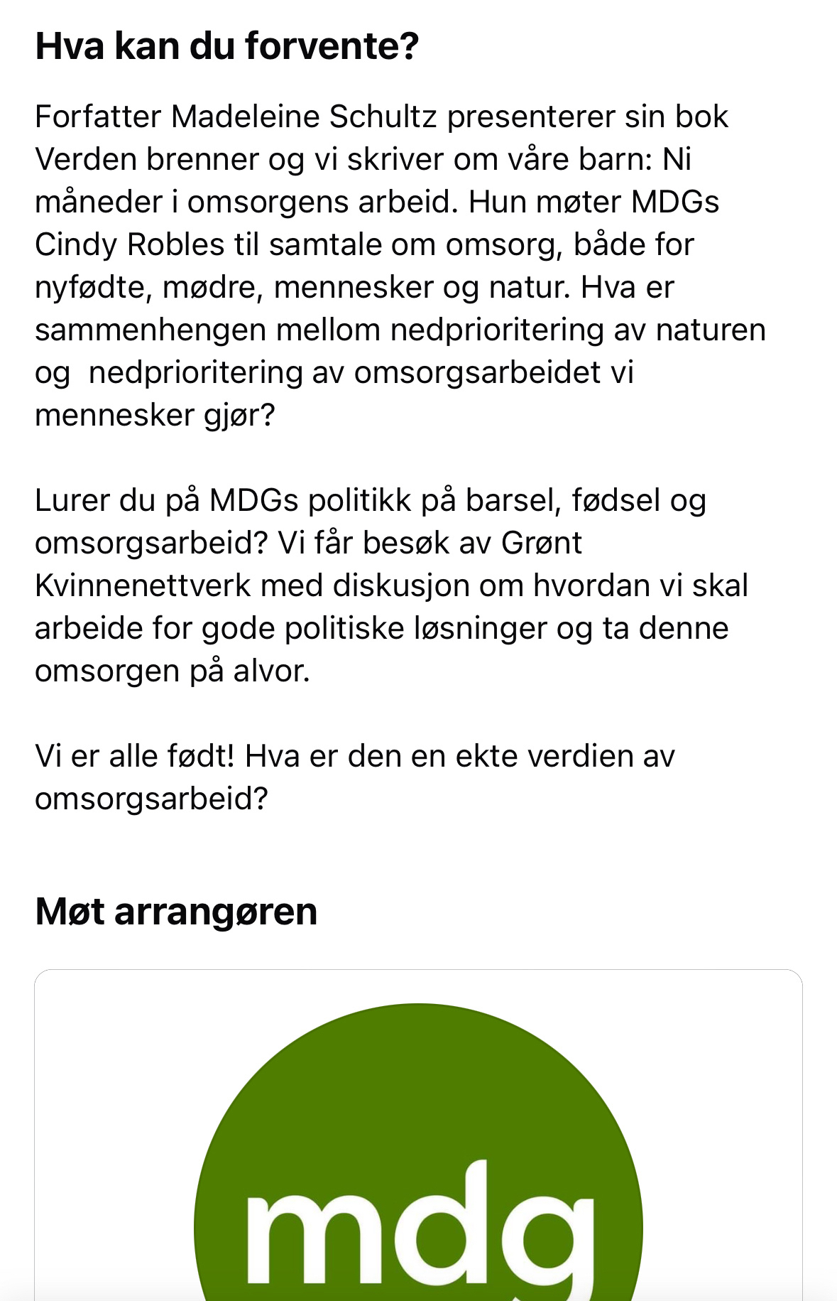 Beskrivelse av eventet fra Facebook: &10;«Hva kan du forvente? Forfatter Madeleine Schultz presenterer sin bok «Verden brenner og vi skriver om våre barn: Ni mäneder i omsorgens arbeid». Hun møter MDGs Cindy Robles til samtale om omsorg, både for nyfødte, mødre, mennesker og natur. Hva er sammenhengen mellom nedprioritering av naturen og nedprioritering av omsorgsarbeidet vi mennesker gjor? Lurer du på MDGs politikk på barsel, fødsel og omsorgsarbeid? Vi får besøk av Grønt Kvinnenettverk med diskusjon om hvordan vi skal arbeide for gode politiske løsninger og ta denne omsorgen på alvor. &10;&10;Vi er alle født! Hva er den en ekte verdien av omsorgsarbeid?