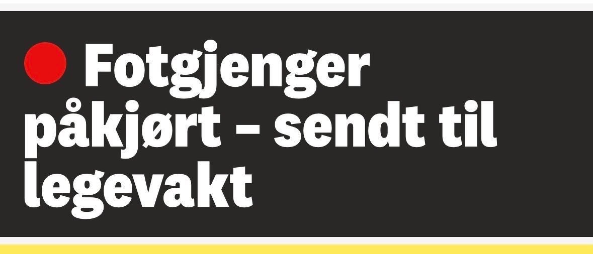 «En fotgjenger har blitt påkjørt og sendt til legevakt.» Overskrift fra Avisa Oslo, lenke-> https://www.ao.no/fotgjenger-pakjort/s/30-128-17952